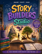 Story Builders Studio: A Complete Storytelling Curriculum for Ages 9-11