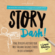 Story Dash: Find, Develop, and Activate Your Most Valuable Business Stories . . . in Just a Few Hours