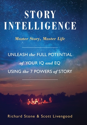 Story Intelligence: Master Story, Master Life - Stone, Richard, and Livengood, Scott