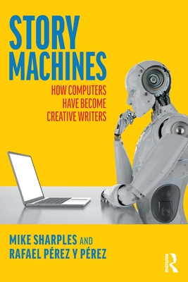 Story Machines: How Computers Have Become Creative Writers - Sharples, Mike, and P�rez Y P�rez, Rafael
