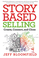 Storybased Selling: Create, Connect, and Close