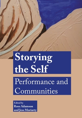Storying the Self: Performance and Communities - Adamson, Ross (Editor), and Moriarty, Jess (Editor)