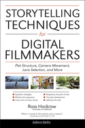 Storytelling Techniques for Digital Filmmakers: Plot Structure, Camera Movement, Lens Selection and More