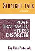 Straight Talk about Post-Traumatic Stress Disorder: Coping with the Aftermath of Trauma