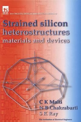 Strained Silicon Heterostructures: Materials and Devices - Maiti, C K (Editor), and Chakrabarti, N B (Editor), and Ray, S K, Dr. (Editor)