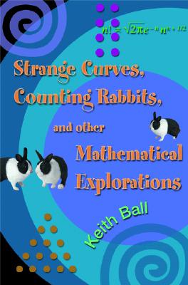 Strange Curves, Counting Rabbits, & Other Mathematical Explorations - Ball, Keith