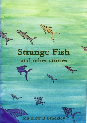 Strange Fish and other stories - Brackley, Matthew R