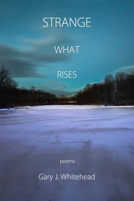 Strange What Rises - Whitehead, Gary J, and Lockward, Diane (Editor)