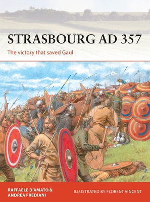 Strasbourg AD 357: The Victory That Saved Gaul - D'Amato, Raffaele, and Frediani, Andrea