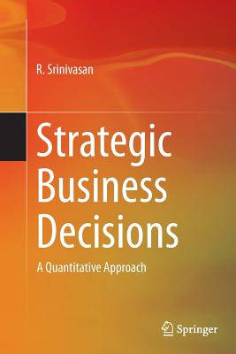 Strategic Business Decisions: A Quantitative Approach - Srinivasan, R, Dr.