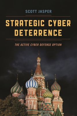 Strategic Cyber Deterrence: The Active Cyber Defense Option - Jasper, Scott