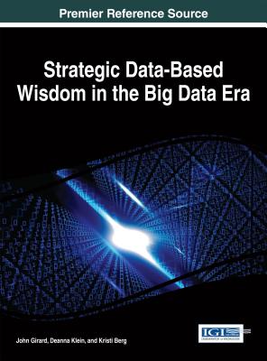 Strategic Data-Based Wisdom in the Big Data Era - Girard, John (Editor), and Klein, Deanna (Editor), and Berg, Kristi (Editor)