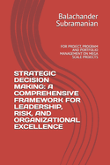 Strategic Decision Making: A Comprehensive Framework for Leadership, Risk, and Organizational Excellence: For Project, Program and Portfolio Management on Mega Scale Projects