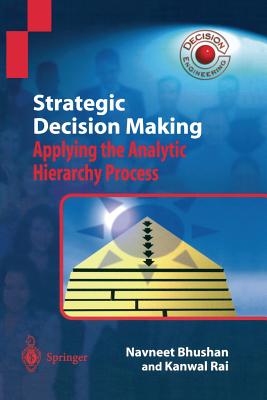 Strategic Decision Making: Applying the Analytic Hierarchy Process - Bhushan, Navneet, and Rai, Kanwal