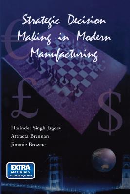 Strategic Decision Making in Modern Manufacturing - Jagdev, Harinder Singh, and Brennan, Attracta, and Browne, J