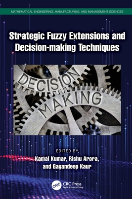 Strategic Fuzzy Extensions and Decision-making Techniques - Kumar, Kamal (Editor), and Arora, Rishu (Editor), and Kaur, Gagandeep (Editor)
