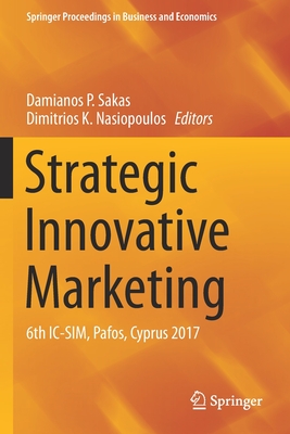 Strategic Innovative Marketing: 6th IC-Sim, Pafos, Cyprus 2017 - Sakas, Damianos P (Editor), and Nasiopoulos, Dimitrios K (Editor)
