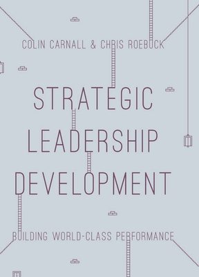 Strategic Leadership Development: Building World Class Performance - Carnall, Colin, and Roebuck, Chris