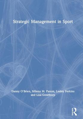 Strategic Management in Sport - O'Brien, Danny, and Parent, Milena M., and Ferkins, Lesley