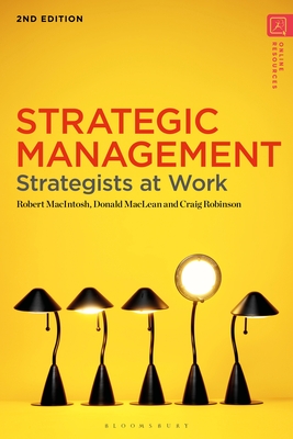 Strategic Management: Strategists at Work - MacIntosh, Robert, and MacLean, Donald, and Robinson, Craig