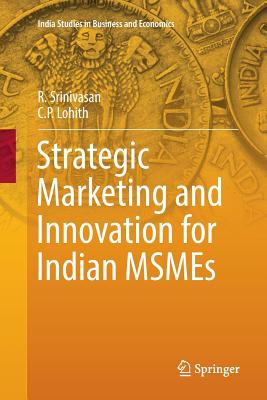 Strategic Marketing and Innovation for Indian MSMEs - Srinivasan, R., and Lohith, C.P.