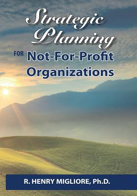 Strategic Planning for Not-For-Profit Organizations - Migliore, R Henry