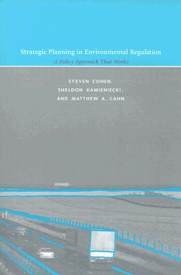 Strategic Planning in Environmental Regulation: A Policy Approach That Works - Cohen, Steven, and Kamieniecki, Sheldon, and Cahn, Matthew A