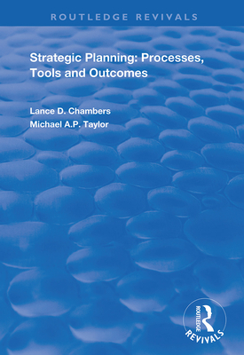 Strategic Planning: Processes, Tools and Outcomes - Chambers, Lance D., and Taylor, Michael A.P.
