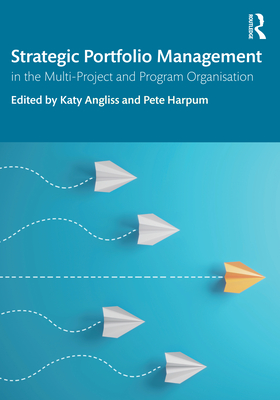 Strategic Portfolio Management: In the Multi-Project and Program Organisation - Angliss, Katy (Editor), and Harpum, Pete (Editor)