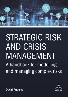 Strategic Risk and Crisis Management: A Handbook for Modelling and Managing Complex Risks - Rubens, David (Foreword by)
