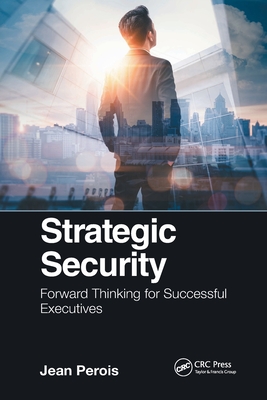Strategic Security: Forward Thinking for Successful Executives - Perois, Jean