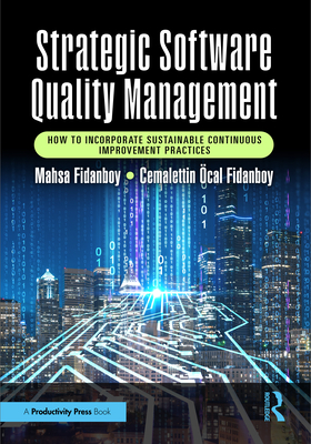 Strategic Software Quality Management: How to Incorporate Sustainable Continuous Improvement Practices - Fidanboy, Mahsa, and Fidanboy, Cemalettin �cal