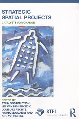Strategic Spatial Projects: Catalysts for Change - Oosterlynck, Stijn (Editor), and Van Den Broeck, Jef (Editor), and Albrechts, Louis (Editor)