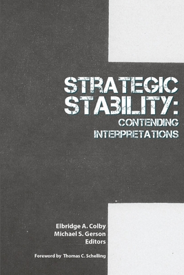 Strategic Stability: Contending Interpretations - Gerson, Michael S, and Colby, Elbridge A, and Strategic Studies Institute