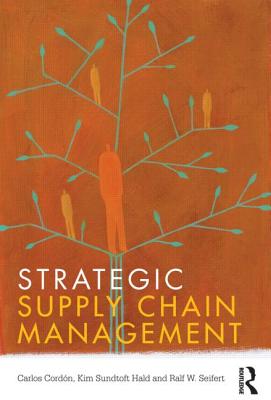 Strategic Supply Chain Management - Cord�n, Carlos, and Hald, Kim Sundtoft, and Seifert, Ralf W