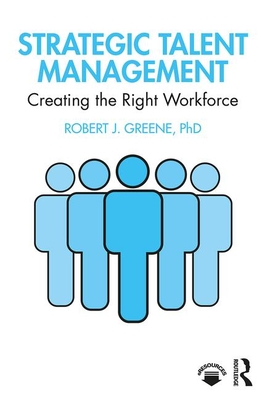 Strategic Talent Management: Creating the Right Workforce - Greene, Robert J
