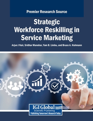 Strategic Workforce Reskilling in Service Marketing - J Nair, Arjun (Editor), and Manohar, Sridhar (Editor), and B Limbu, Yam (Editor)