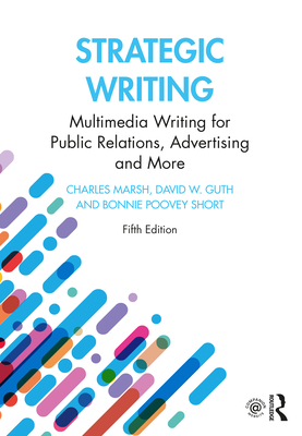 Strategic Writing: Multimedia Writing for Public Relations, Advertising and More - Marsh, Charles, and Guth, David W, and Short, Bonnie Poovey