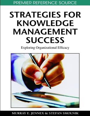Strategies for Knowledge Management Success: Exploring Organizational Efficacy - Jennex, Murray E (Editor), and Smolnik, Stefan (Editor)