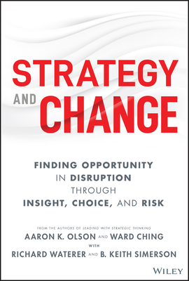 Strategy and Change: Finding Opportunity in Disruption Through Insight, Choice, and Risk - Olson, Aaron K, and Ching, Ward, and Waterer, Richard