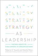 Strategy as Leadership: Facing Adaptive Challenges in Organizations