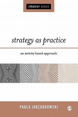 Strategy as Practice: An Activity Based Approach - Jarzabkowski, Paula