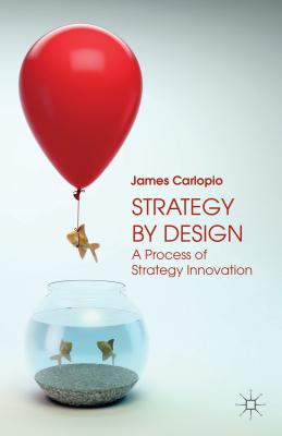 Strategy by Design: A Process of Strategy Innovation - Carlopio, J.