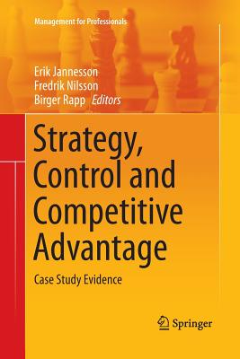 Strategy, Control and Competitive Advantage: Case Study Evidence - Jannesson, Erik (Editor), and Nilsson, Fredrik (Editor), and Rapp, Birger (Editor)
