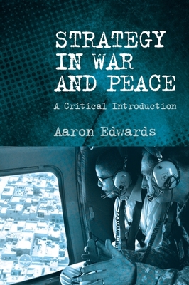 Strategy in War and Peace: A Critical Introduction - Edwards, Aaron
