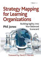 Strategy Mapping for Learning Organizations: Building Agility Into Your Balanced Scorecard
