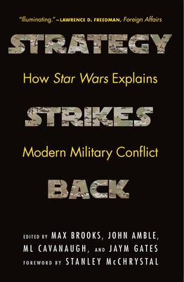Strategy Strikes Back: How Star Wars Explains Modern Military Conflict - Brooks, Max (Editor), and Amble, John (Editor), and Cavanaugh, ML (Editor)