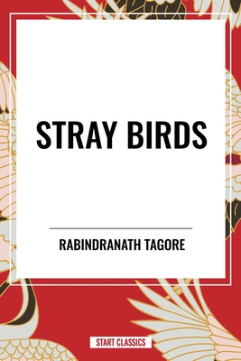 Stray Birds - Tagore, Rabindranath