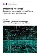 Streaming Analytics: Concepts, architectures, platforms, use cases and applications