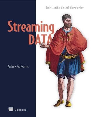 Streaming Data: Understanding the Real-Time Pipeline - Psaltis, Andrew